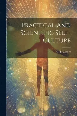 G B Moore - Practical And Scientific Self-culture, Häftad. Tillgänglighet: Lägg i varukorg