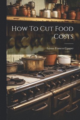 Lenna Frances Cooper - How To Cut Food Costs, Häftad. Tillgänglighet: Lägg i varukorg