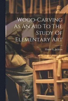 Wood-carving As An Aid To The Study Of Elementary Art