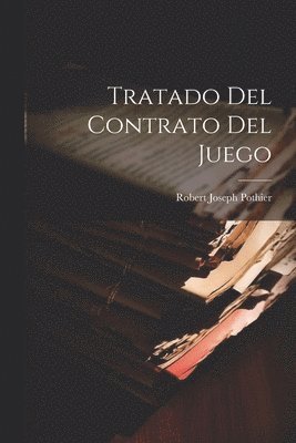 Robert Joseph Pothier - Tratado Del Contrato Del Juego, Häftad
