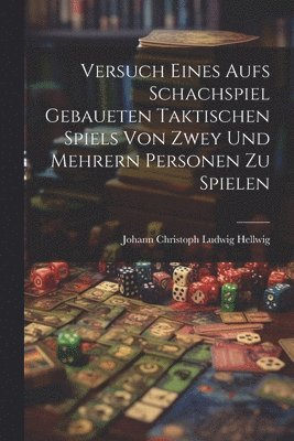 Versuch Eines Aufs Schachspiel Gebaueten Taktischen Spiels Von Zwey Und Mehrern Personen Zu Spielen