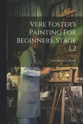 Vere Henry L Foster - Vere Foster's Painting For Beginners. Stage 1,2, Häftad. Tillgänglighet: Lägg i varukorg