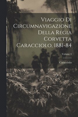 Caracciolo - Viaggio Di Circumnavigazione Della Regia Corvetta Caracciolo, 1881-84; Volume 4, Häftad