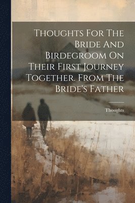 Thoughts - Thoughts For The Bride And Birdegroom On Their First Journey Together. From The Bride's Father, Häftad. Tillgänglighet: Lägg i varukorg