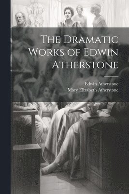 Mary Elizabeth Atherstone, Edwin 1788-1872 Atherstone - Dramatic Works of Edwin Atherstone, Häftad. Tillgänglighet: Tillfälligt slut