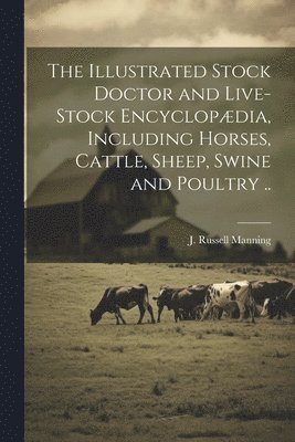 J. Russell Manning - Illustrated Stock Doctor and Live-stock Encyclopædia, Including Horses, Cattle, Sheep, Swine and Poultry .., Häftad. Tillgänglighet: Lägg i varukorg