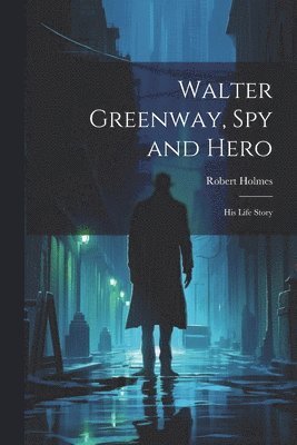 Robert Holmes - Walter Greenway, Spy and Hero; His Life Story, Häftad