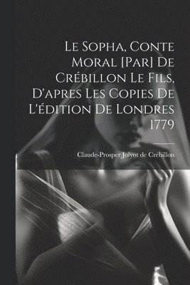 Claude-Prosper Jolyot De Crébillon - Sopha, conte moral [par] De Crébillon le fils, d'apres les copies de l'édition de Londres 1779, Häftad