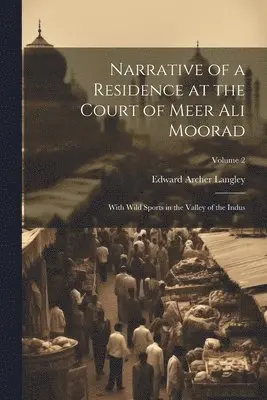 Edward Archer Langley - Narrative of a Residence at the Court of Meer Ali Moorad; With Wild Sports in the Valley of the Indus; Volume 2, Häftad. Tillgänglighet: Lägg i varukorg