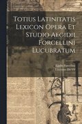 Totius Latinitatis Lexicon Opera Et Studio Aegidii Forcellini Lucubratum