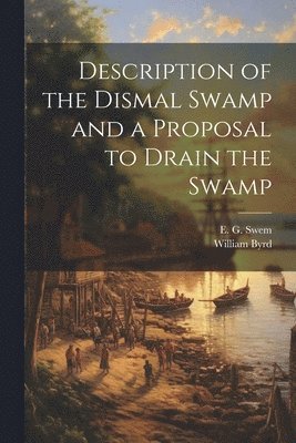 William 1674-1744 Byrd, E. G. (Earl Gregg) Swem - Description of the Dismal Swamp and a Proposal to Drain the Swamp, Häftad. Tillgänglighet: Lägg i varukorg