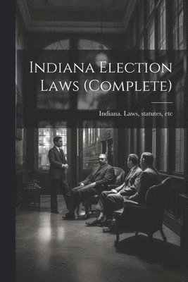 Statutes Etc Indiana Laws - Indiana Election Laws (complete), Häftad