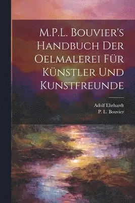 M.P.L. Bouvier's Handbuch der Oelmalerei für Künstler und Kunstfreunde