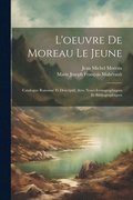 L'oeuvre de Moreau le jeune; catalogue raisonne&#769; et descriptif, avec notes iconographiques et bibliographiques