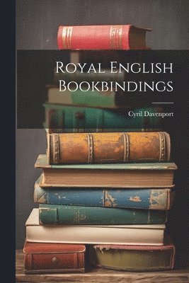 Cyril 1848-1941 Davenport - Royal English Bookbindings, Häftad. Tillgänglighet: Lägg i varukorg