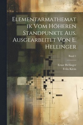 Felix 1849-1925 Klein, Ernst 1883- Hellinger - Elementarmathematik vom höheren Standpunkte aus. Ausgearbeitet von E. Hellinger; Band 1, Häftad. Tillgänglighet: Tillfälligt slut