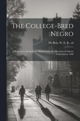 W. E. B. (William Edward Bur Du Bois - College-bred Negro; a Report of a Social Study Made Under the Direction of Atlanta University in 1900, Häftad. Tillgänglighet: Lägg i varukorg