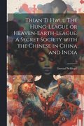 Thian ti hwui. The Hung-league or Heaven-earth-league. A secret society with the Chinese in China and India