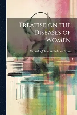 Alexander Johnston Chalmers Skene - Treatise on the Diseases of Women, Häftad. Tillgänglighet: Lägg i varukorg
