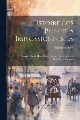 Théodore 1838-1927 Duret - Histoire des peintres impressionnistes, Häftad