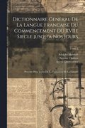 Dictionnaire general de la langue francaise du commencement du XVIIe siecle jusqu'a nos jours