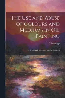 Use and Abuse of Colours and Mediums in Oil Painting