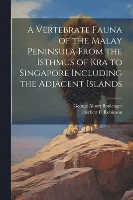 George Albert 1858-1937 Boulenger, Herbert C Robinson - Vertebrate Fauna of the Malay Peninsula From the Isthmus of Kra to Singapore Including the Adjacent Islands, Häftad. Tillgänglighet: Lägg i varukorg