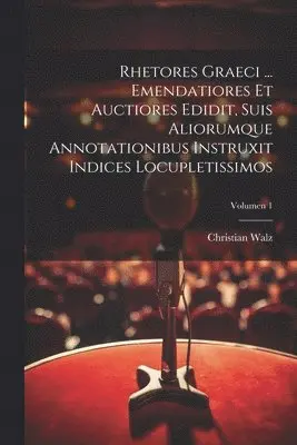 Rhetores graeci ... Emendatiores et auctiores edidit, suis aliorumque annotationibus instruxit indices locupletissimos; Volumen 1