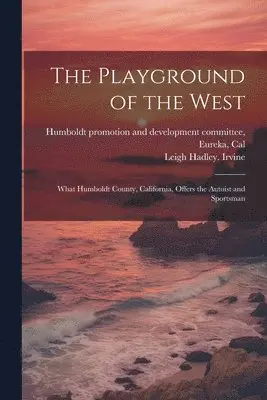 Leigh Hadley Irvine, Humboldt Promotion and Development Co - Playground of the West; What Humboldt County, California, Offers the Autoist and Sportsman, Häftad. Tillgänglighet: Lägg i varukorg