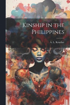 A. L. (Alfred Louis) Kroeber - Kinship in the Philippines, Häftad