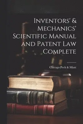 Inventors' & Mechanics' Scientific Manual and Patent Law Complete