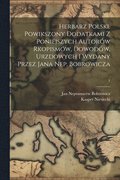 Herbarz polski. Powikszony dodatkami z poniejszych autor�w rkopism�w, dowod�w, urzdowych i wydany przez Jana Nep. Bobrowicza; 1