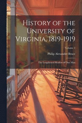 Philip Alexander 1856-1933 Bruce - History of the University of Virginia, 1819-1919, Häftad. Tillgänglighet: Lägg i varukorg