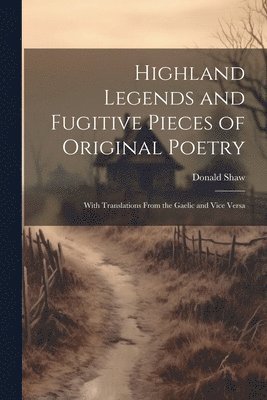 Donald Shaw - Highland Legends and Fugitive Pieces of Original Poetry, Häftad. Tillgänglighet: Lägg i varukorg