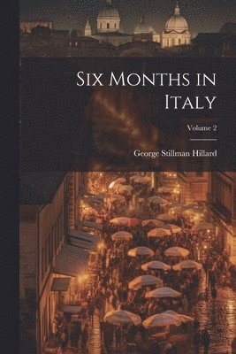 George Stillman 1808-1879 Hillard - Six Months in Italy; Volume 2, Häftad. Tillgänglighet: Lägg i varukorg