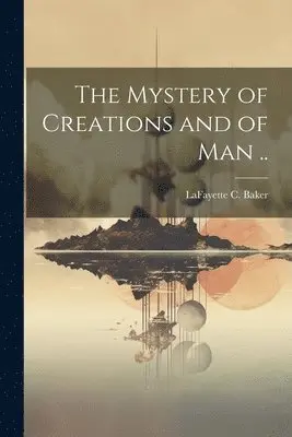 Lafayette C Baker - Mystery of Creations and of Man .., Häftad. Tillgänglighet: Lägg i varukorg