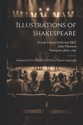 John 1774-1822 Thurston, John Thompson, George Fabyan Collection (Library of - Illustrations of Shakespeare; Comprised in Two Hundred and Thirty Vignette Engravings, Häftad. Tillgänglighet: Lägg i varukorg