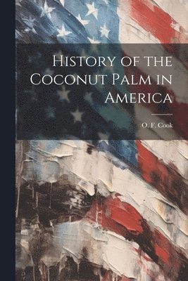 O. F. (Orator Fuller) Cook - History of the Coconut Palm in America, Häftad. Tillgänglighet: Lägg i varukorg