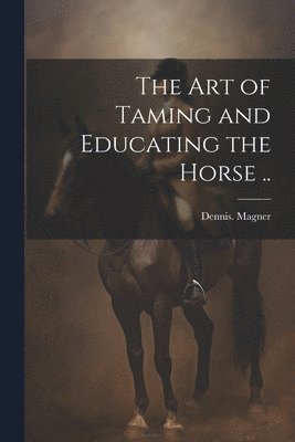 Dennis Magner - Art of Taming and Educating the Horse .., Häftad. Tillgänglighet: Lägg i varukorg
