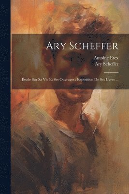 Antoine Etex, Ary 1795-1858 Scheffer - Ary Scheffer, Häftad. Tillgänglighet: Lägg i varukorg