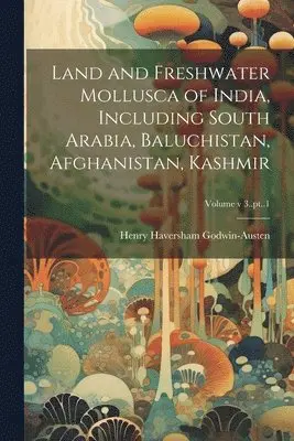 Henry Haversham Godwin-Austen - Land and Freshwater Mollusca of India, Including South Arabia, Baluchistan, Afghanistan, Kashmir; Volume v 3..pt..1, Häftad. Tillgänglighet: Lägg i varukorg