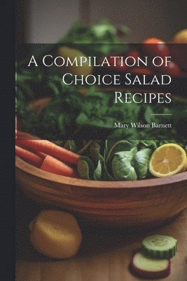 Compilation of Choice Salad Recipes