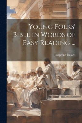 Josephine 1834-1892 Pollard - Young Folks' Bible in Words of Easy Reading ..., Häftad. Tillgänglighet: Lägg i varukorg