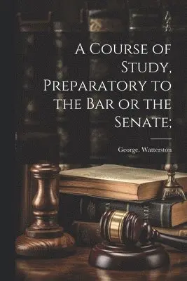Course of Study, Preparatory to the Bar or the Senate;
