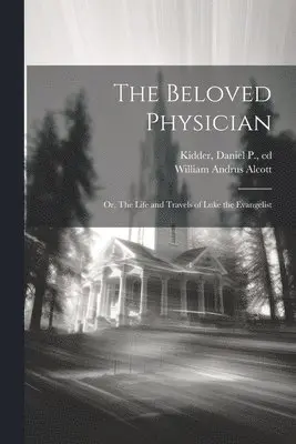 William Andrus Alcott, Daniel P. (Daniel Parish) Kidder - Beloved Physician, Häftad. Tillgänglighet: Lägg i varukorg