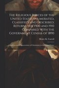 Religious Forces of the United States Enumerated, Classified, and Described; Returns for 1900 and 1910 Compared With the Government Census of 1890