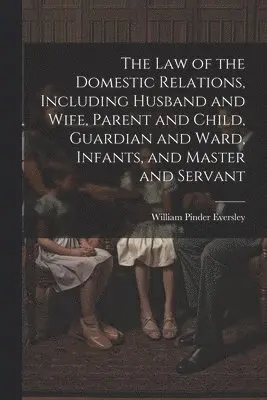 William Pinder 1850-1918 Eversley - Law of the Domestic Relations, Including Husband and Wife, Parent and Child, Guardian and Ward, Infants, and Master and Servant, Häftad. Tillgänglighet: Lägg i varukorg