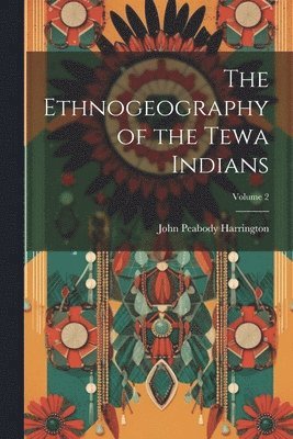 John Peabody Harrington - Ethnogeography of the Tewa Indians; Volume 2, Häftad