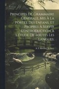 Principes de grammaire g�n�rale, mis � la port�e des enfans, et propres � servir d'introduction � l'�tude de toutes les langues;