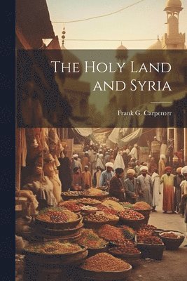 Frank G. (Frank George) . Carpenter - Holy Land and Syria, Häftad
